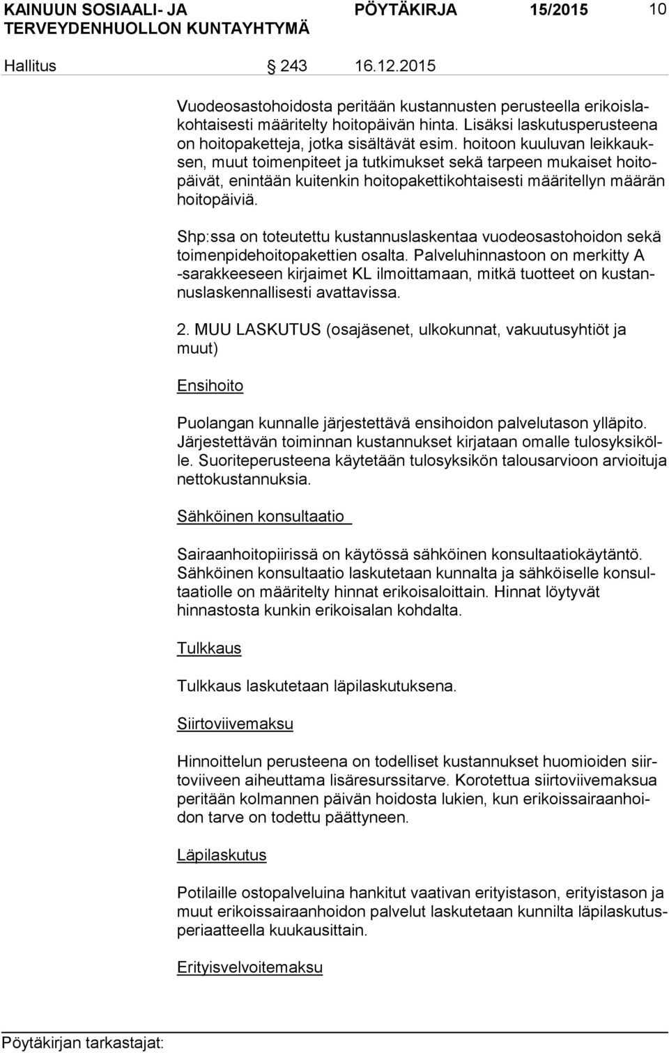 hoitoon kuuluvan leikkauksen, muut toimenpiteet ja tutkimukset sekä tarpeen mukaiset hoitopäivät, enintään kuitenkin hoitopakettikohtaisesti määritellyn määrän hoitopäiviä.