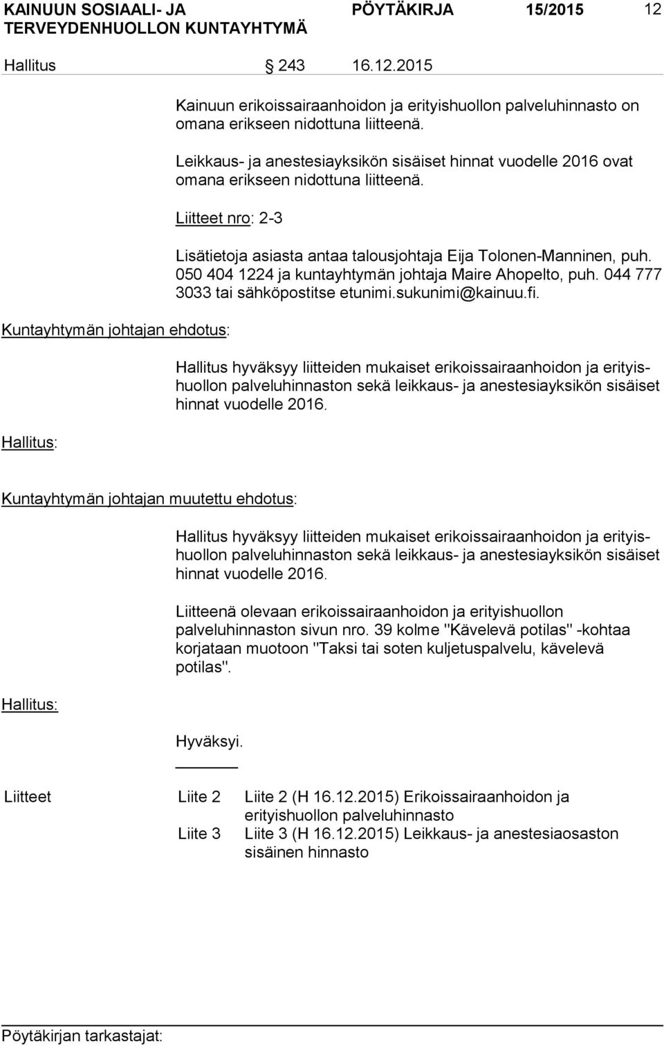 Liitteet nro: 2-3 Kuntayhtymän johtajan ehdotus: Hallitus: Lisätietoja asiasta antaa talousjohtaja Eija Tolonen-Manninen, puh. 050 404 1224 ja kuntayhtymän johtaja Maire Ahopelto, puh.