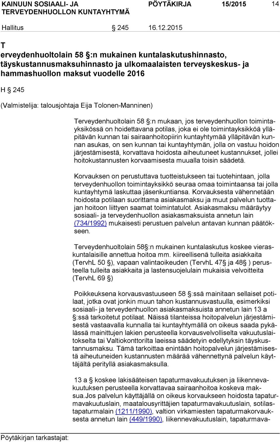 Eija Tolonen-Manninen) Terveydenhuoltolain 58 :n mukaan, jos terveydenhuollon toi min tayk si kös sä on hoidettavana potilas, joka ei ole toimintayksikköä yl läpi tä vän kunnan tai sairaanhoitopiirin