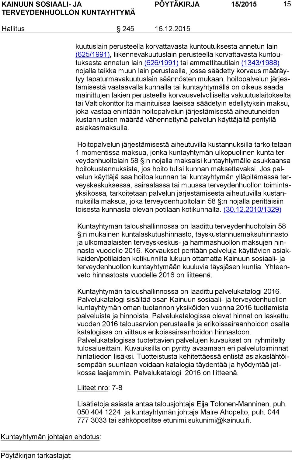 (1343/1988) no jal la taikka muun lain perusteella, jossa säädetty korvaus mää räytyy tapaturmavakuutuslain säännösten mukaan, hoitopalvelun jär jestä mi ses tä vastaavalla kunnalla tai