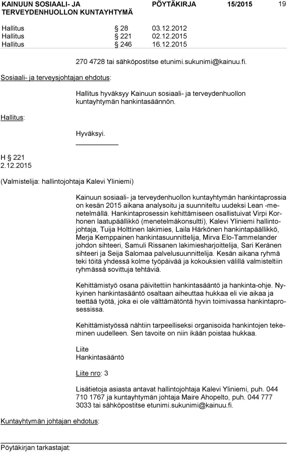 (Valmistelija: hallintojohtaja Kalevi Yliniemi) Kainuun sosiaali- ja terveydenhuollon kuntayhtymän hankintaprossia on kesän 2015 aikana analysoitu ja suunniteltu uudeksi Lean -mene tel mäl lä.