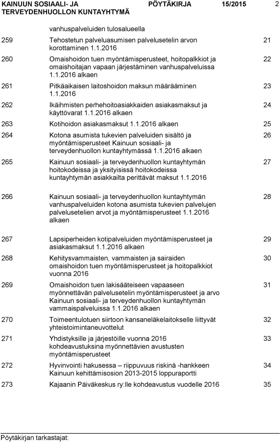 1.2016 alkaen 265 Kainuun sosiaali- ja terveydenhuollon kuntayhtymän hoitokodeissa ja yksityisissä hoitokodeissa kuntayhtymän asiakkailta perittävät maksut 1.1.2016 21 22 23 24 26 27 266 Kainuun sosiaali- ja terveydenhuollon kuntayhtymän vanhuspalveluiden kotona asumista tukevien palvelujen palvelusetelien arvot ja myöntämisperusteet 1.