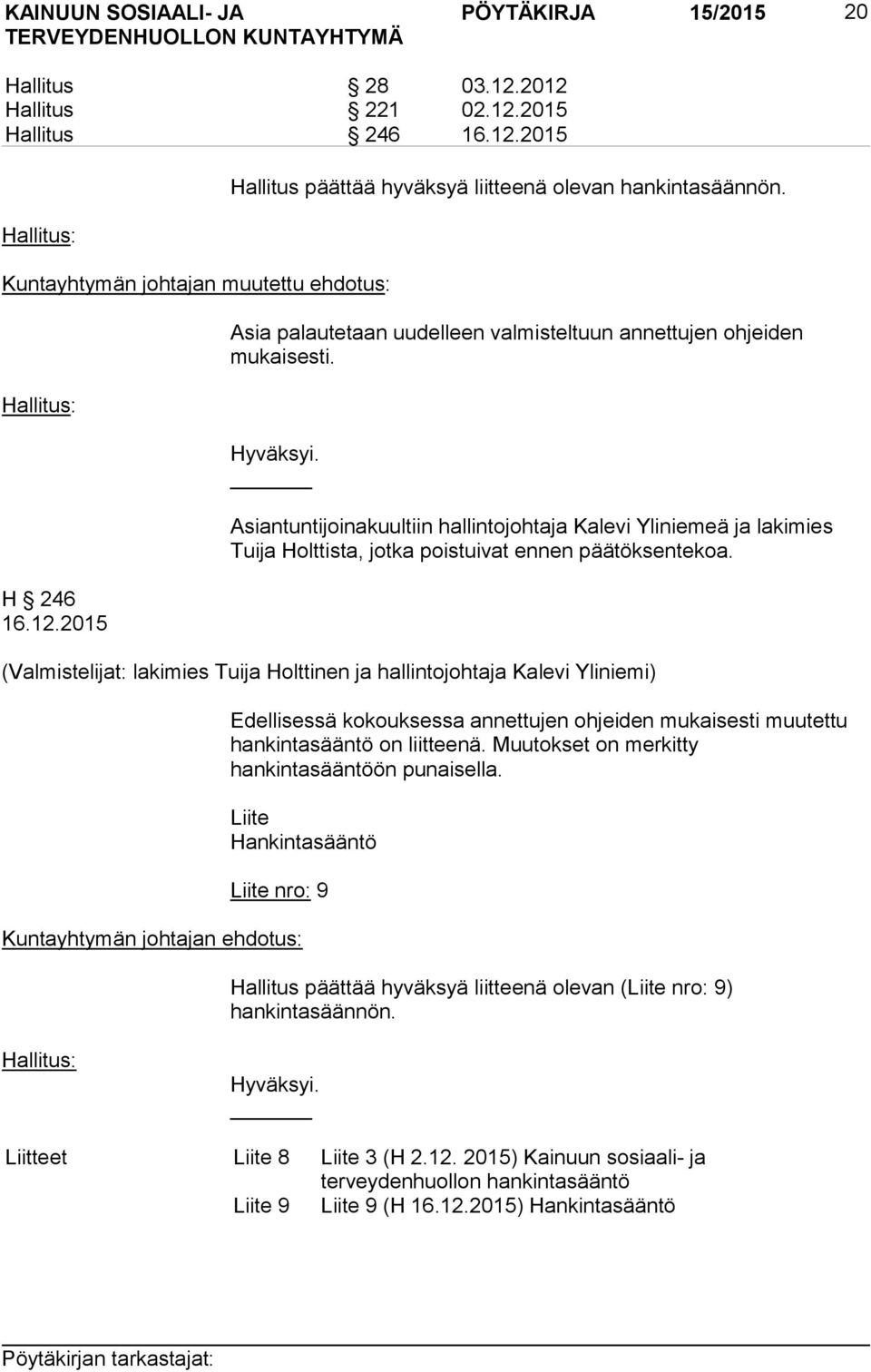 Asiantuntijoinakuultiin hallintojohtaja Kalevi Yliniemeä ja lakimies Tuija Holttista, jotka poistuivat ennen päätöksentekoa.