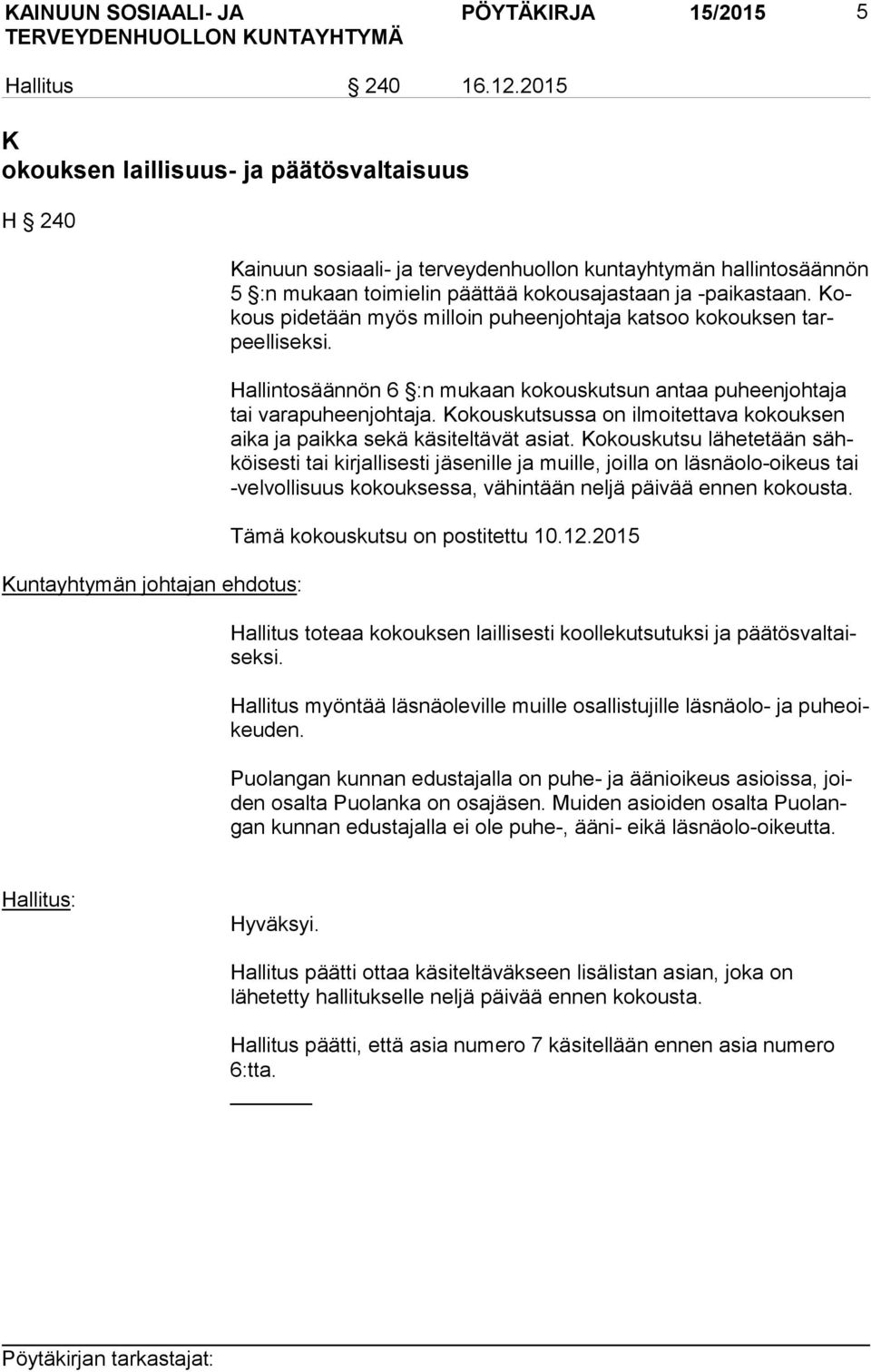 -paikastaan. Kokous pidetään myös milloin puheenjohtaja katsoo kokouksen tarpeel li sek si. Hallintosäännön 6 :n mukaan kokouskutsun antaa puheenjohtaja tai varapuheenjohtaja.