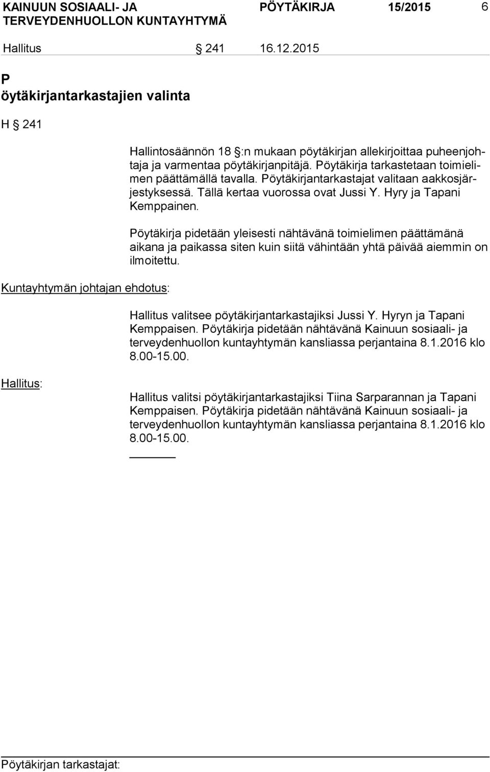 Pöytäkirja tarkastetaan toi mi elimen päättämällä tavalla. Pöytäkirjantarkastajat valitaan aak kos järjes tyk ses sä. Tällä kertaa vuorossa ovat Jussi Y. Hyry ja Tapani Kemppainen.