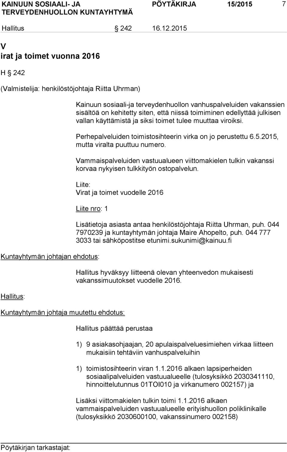 toimiminen edellyttää julkisen vallan käyttämistä ja siksi toimet tulee muuttaa viroiksi. Perhepalveluiden toimistosihteerin virka on jo perustettu 6.5.2015, mutta viralta puuttuu numero.