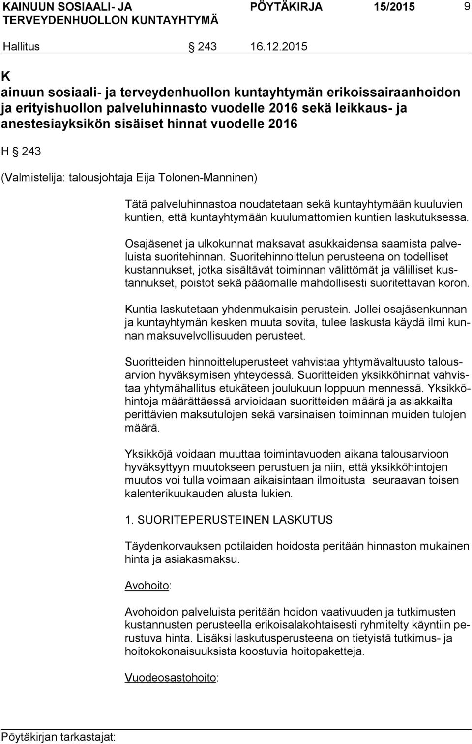 (Valmistelija: talousjohtaja Eija Tolonen-Manninen) Tätä palveluhinnastoa noudatetaan sekä kuntayhtymään kuuluvien kun tien, että kuntayhtymään kuulumattomien kuntien laskutuksessa.
