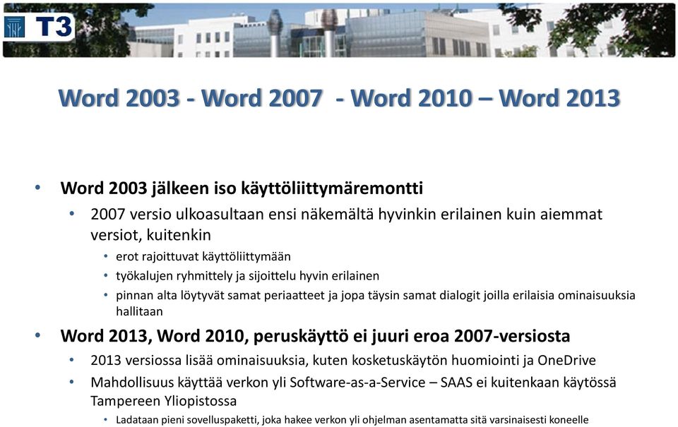 ominaisuuksia hallitaan Word 2013, Word 2010, peruskäyttö ei juuri eroa 2007-versiosta 2013 versiossa lisää ominaisuuksia, kuten kosketuskäytön huomiointi ja OneDrive Mahdollisuus