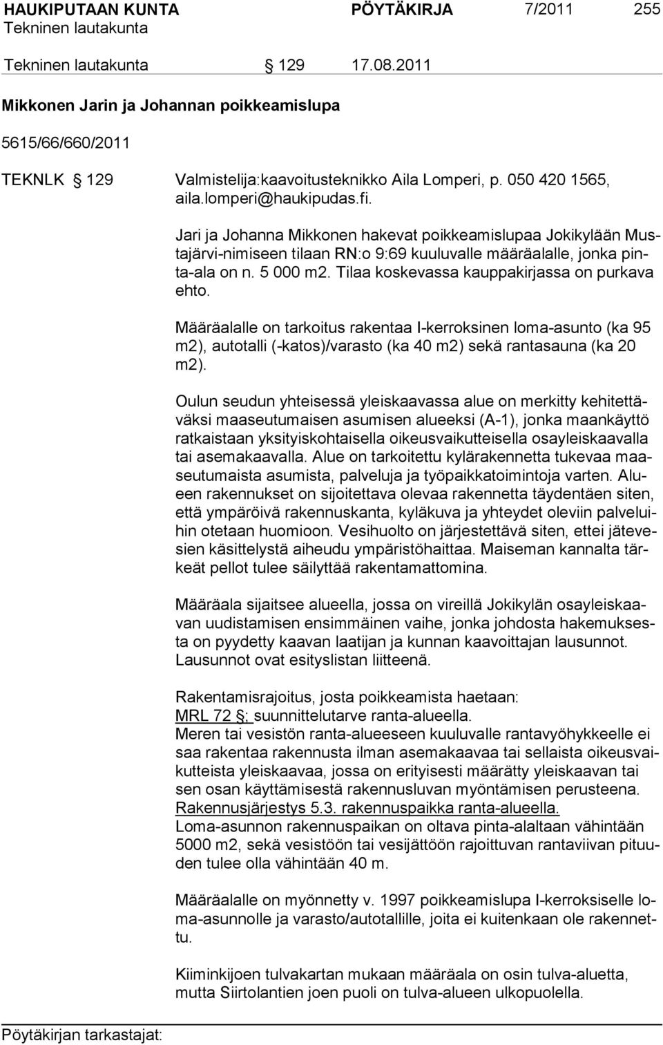 Tilaa koskevassa kauppakirjassa on purkava ehto. Määräalalle on tarkoitus rakentaa I-kerroksinen loma-asunto (ka 95 m2), autotalli (-katos)/varasto (ka 40 m2) sekä rantasauna (ka 20 m2).