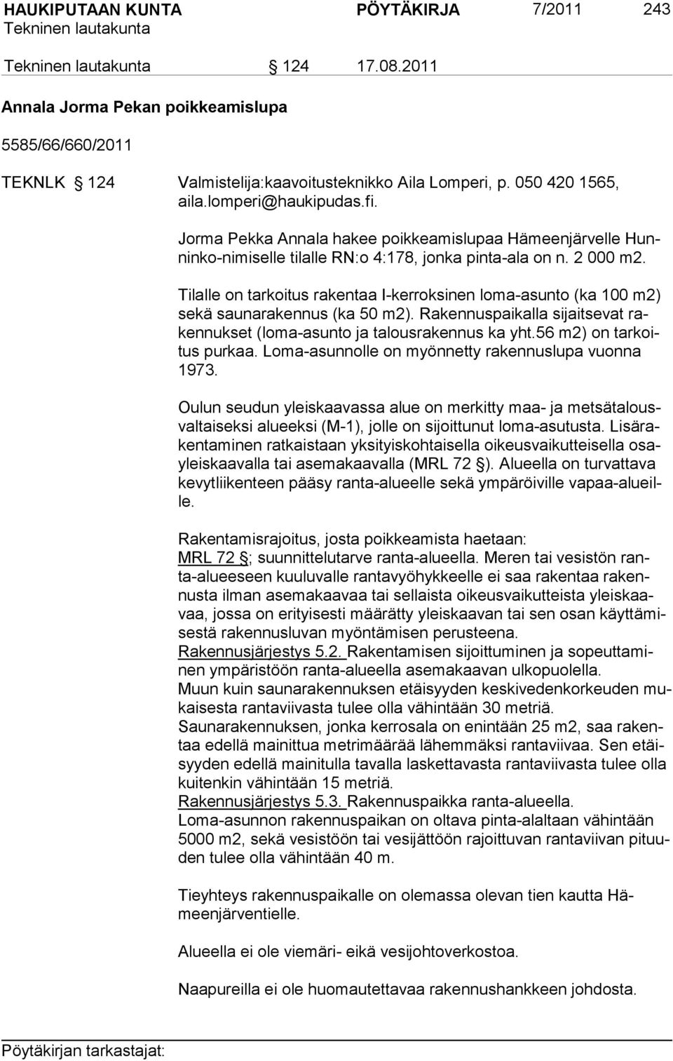 Tilalle on tarkoitus rakentaa I-kerroksinen loma-asunto (ka 100 m2) sekä saunarakennus (ka 50 m2). Rakennuspaikalla sijaitsevat rakennukset (loma-asunto ja talousrakennus ka yht.