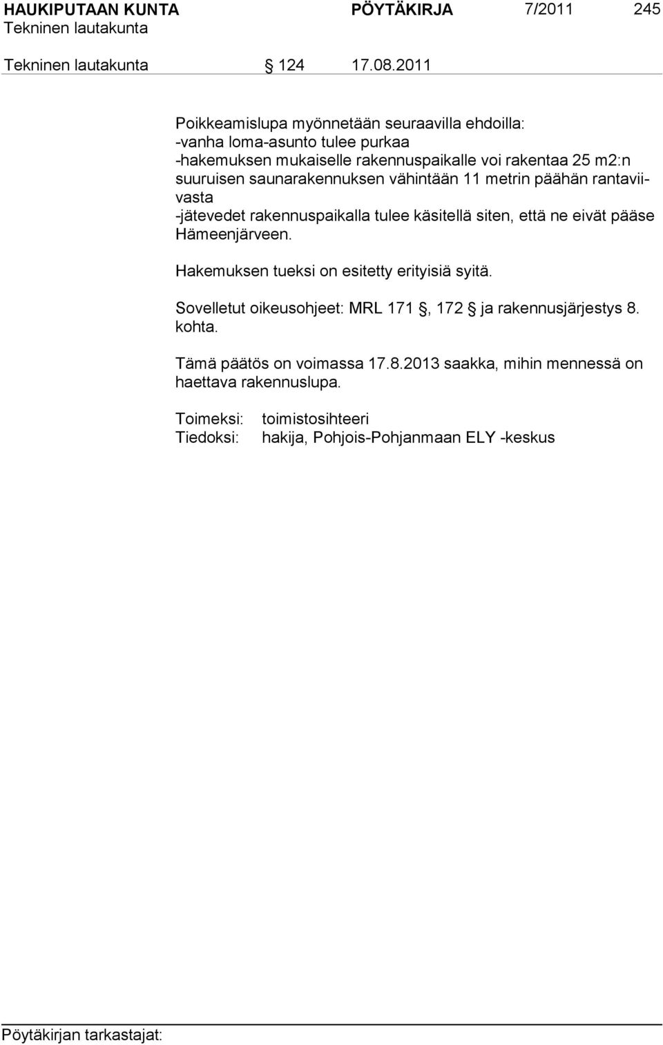 sen saunarakennuksen vähintään 11 met rin pää hän ran ta viivasta -jätevedet rakennuspaikalla tulee käsitellä siten, että ne eivät pääse Hämeen järveen.