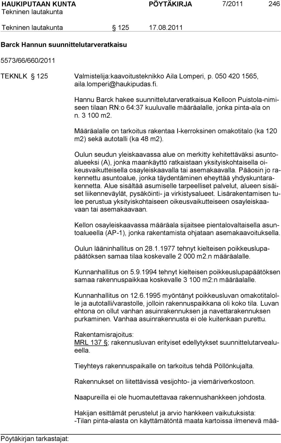 Määräalalle on tarkoitus rakentaa I-kerroksinen omakotitalo (ka 120 m2) sekä autotalli (ka 48 m2).