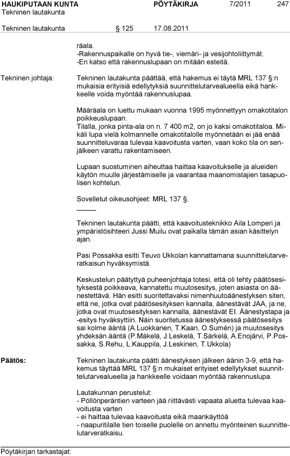 Määräala on luettu mukaan vuonna 1995 myönnettyyn omakotitalon poikkeuslupaan. Tilalla, jonka pinta-ala on n. 7 400 m2, on jo kaksi omakotitaloa.