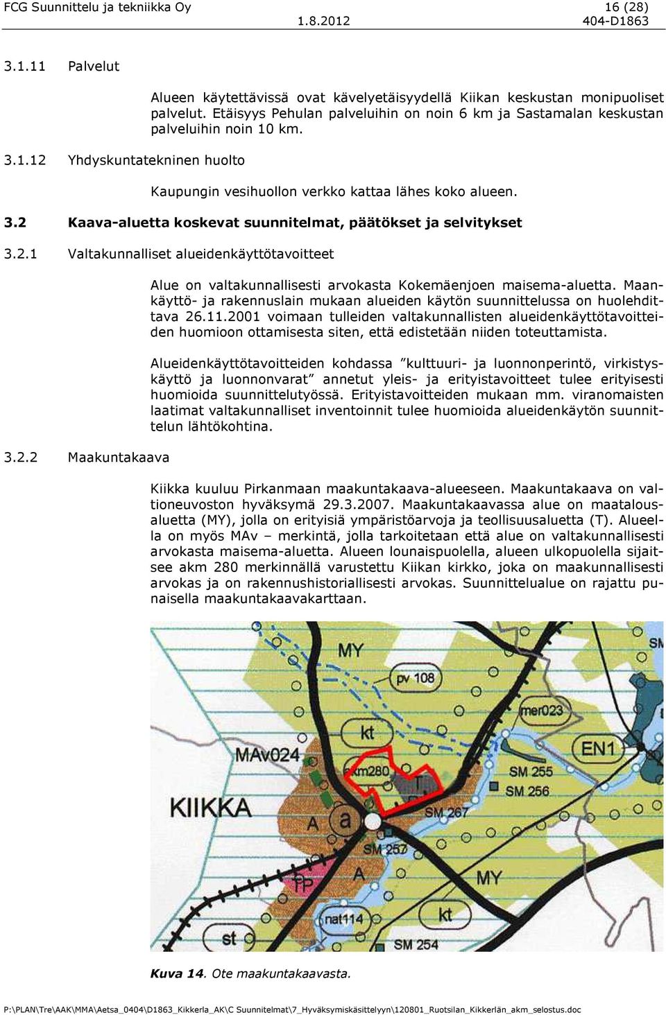 2 Kaava-aluetta koskevat suunnitelmat, päätökset ja selvitykset 3.2.1 Valtakunnalliset alueidenkäyttötavoitteet 3.2.2 Maakuntakaava Alue on valtakunnallisesti arvokasta Kokemäenjoen maisema-aluetta.