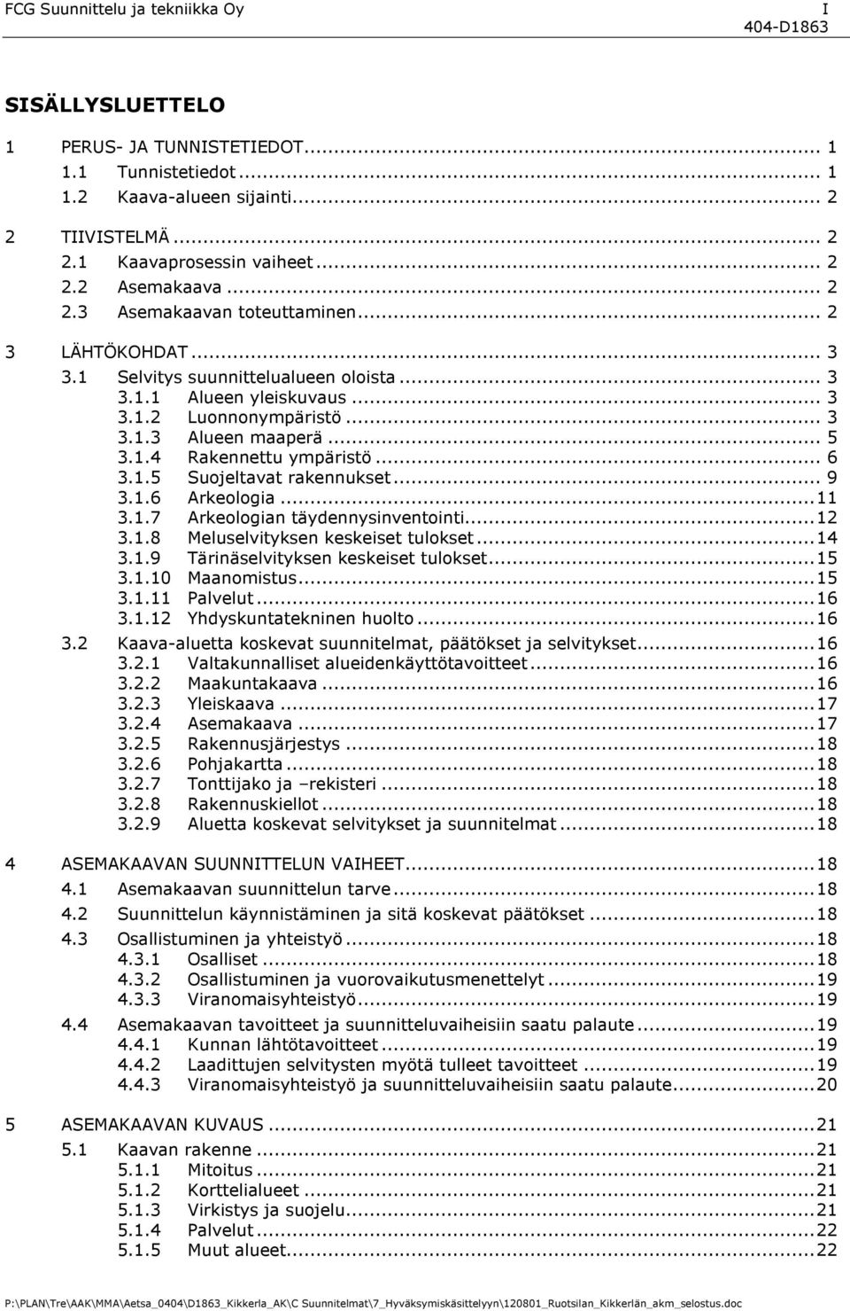 .. 6 3.1.5 Suojeltavat rakennukset... 9 3.1.6 Arkeologia...11 3.1.7 Arkeologian täydennysinventointi...12 3.1.8 Meluselvityksen keskeiset tulokset...14 3.1.9 Tärinäselvityksen keskeiset tulokset...15 3.