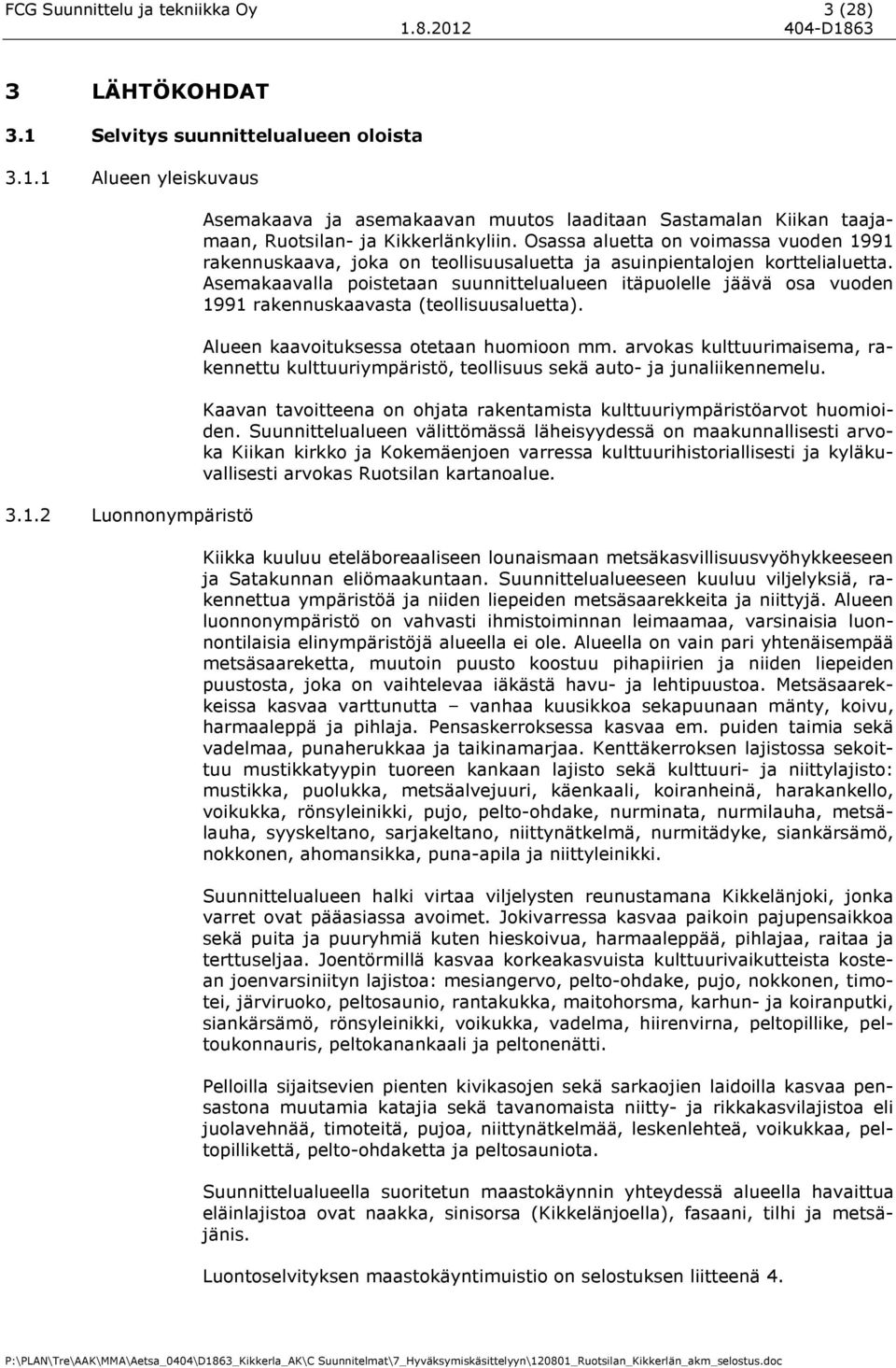 Asemakaavalla poistetaan suunnittelualueen itäpuolelle jäävä osa vuoden 1991 rakennuskaavasta (teollisuusaluetta). Alueen kaavoituksessa otetaan huomioon mm.