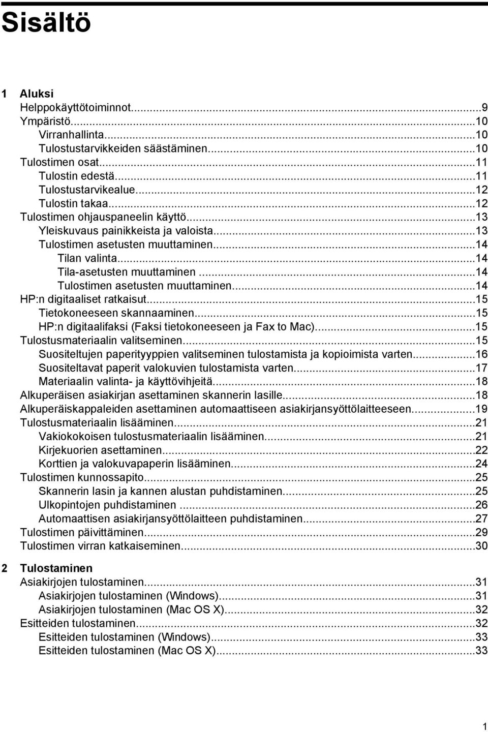 ..14 Tulostimen asetusten muuttaminen...14 HP:n digitaaliset ratkaisut...15 Tietokoneeseen skannaaminen...15 HP:n digitaalifaksi (Faksi tietokoneeseen ja Fax to Mac).