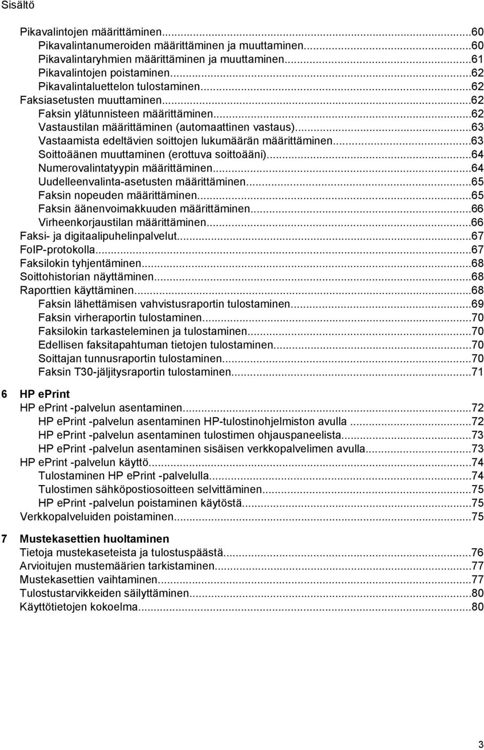 ..63 Vastaamista edeltävien soittojen lukumäärän määrittäminen...63 Soittoäänen muuttaminen (erottuva soittoääni)...64 Numerovalintatyypin määrittäminen...64 Uudelleenvalinta-asetusten määrittäminen.