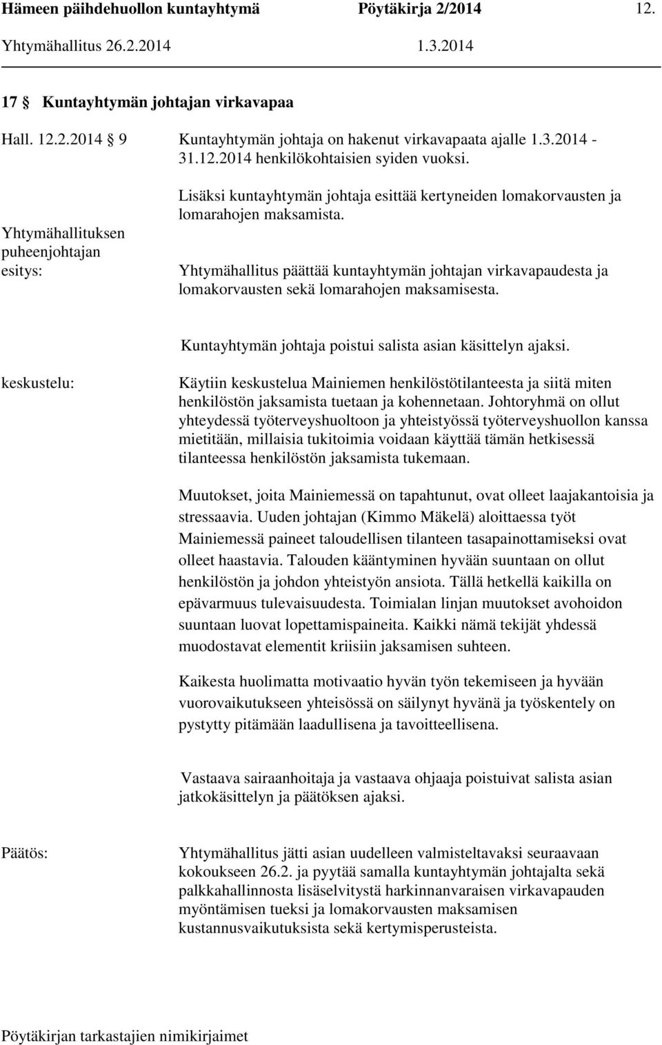 Yhtymähallitus päättää kuntayhtymän johtajan virkavapaudesta ja lomakorvausten sekä lomarahojen maksamisesta. Kuntayhtymän johtaja poistui salista asian käsittelyn ajaksi.