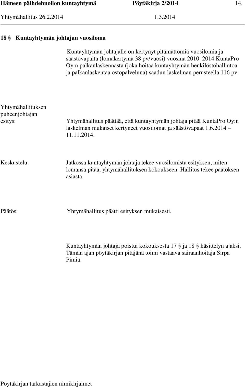 Yhtymähallituksen puheenjohtajan esitys: Yhtymähallitus päättää, että kuntayhtymän johtaja pitää KuntaPro Oy:n laskelman mukaiset kertyneet vuosilomat ja säästövapaat 1.6.2014 