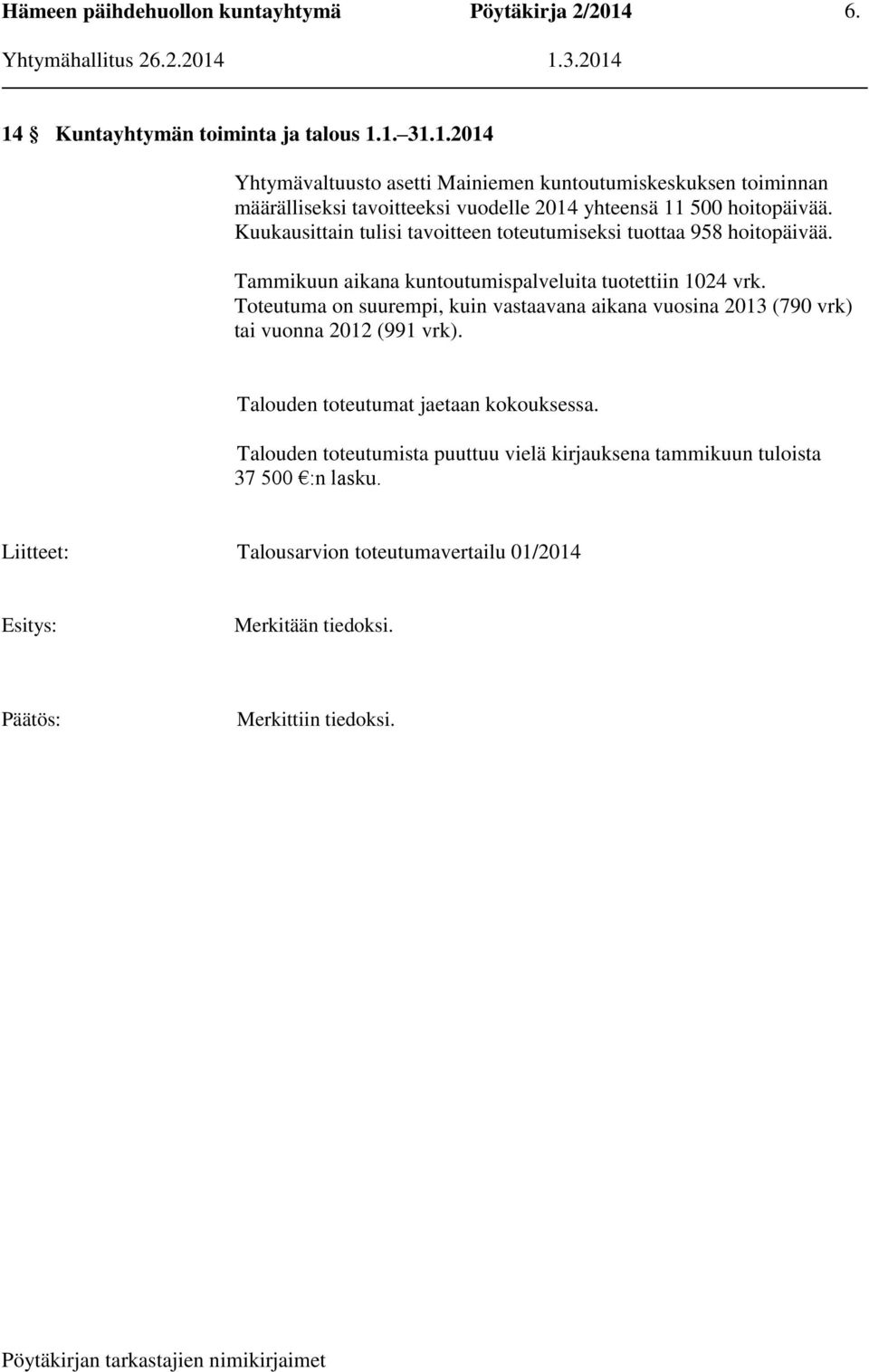 Toteutuma on suurempi, kuin vastaavana aikana vuosina 2013 (790 vrk) tai vuonna 2012 (991 vrk). Talouden toteutumat jaetaan kokouksessa.