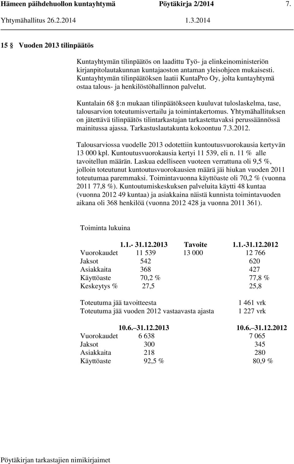 Kuntalain 68 :n mukaan tilinpäätökseen kuuluvat tuloslaskelma, tase, talousarvion toteutumisvertailu ja toimintakertomus.