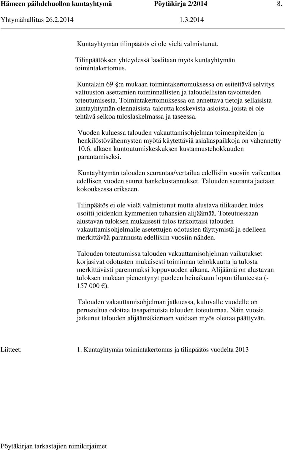 Toimintakertomuksessa on annettava tietoja sellaisista kuntayhtymän olennaisista taloutta koskevista asioista, joista ei ole tehtävä selkoa tuloslaskelmassa ja taseessa.