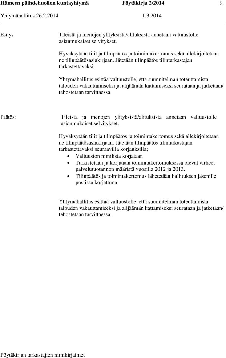 Yhtymähallitus esittää valtuustolle, että suunnitelman toteuttamista talouden vakauttamiseksi ja alijäämän kattamiseksi seurataan ja jatketaan/ tehostetaan tarvittaessa.