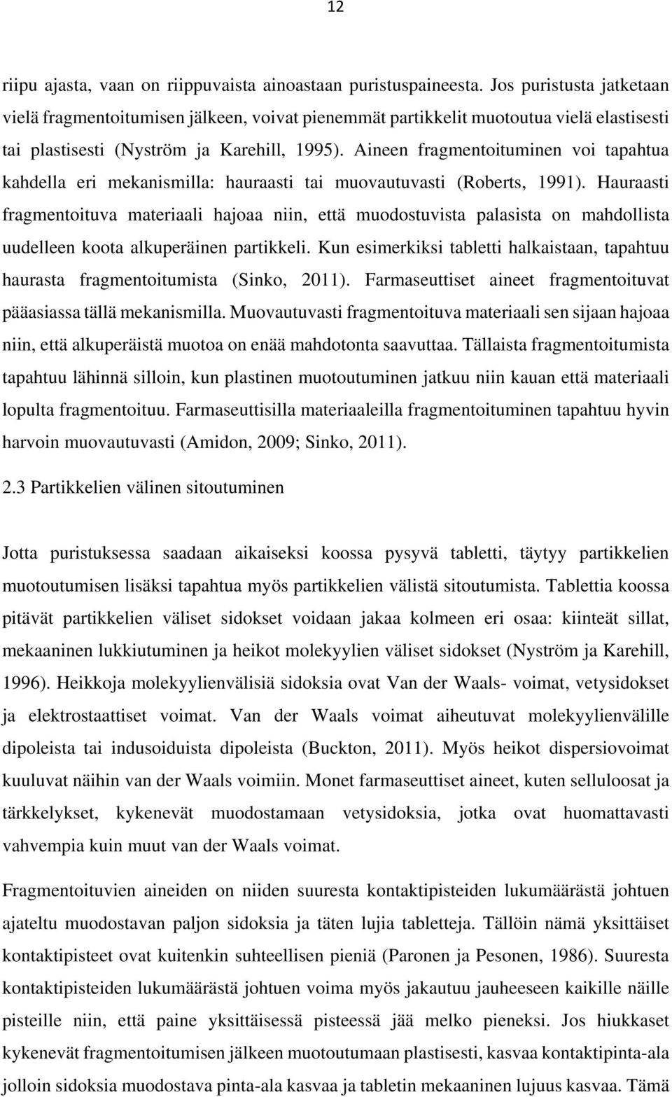 Aineen fragmentoituminen voi tapahtua kahdella eri mekanismilla: hauraasti tai muovautuvasti (Roberts, 1991).