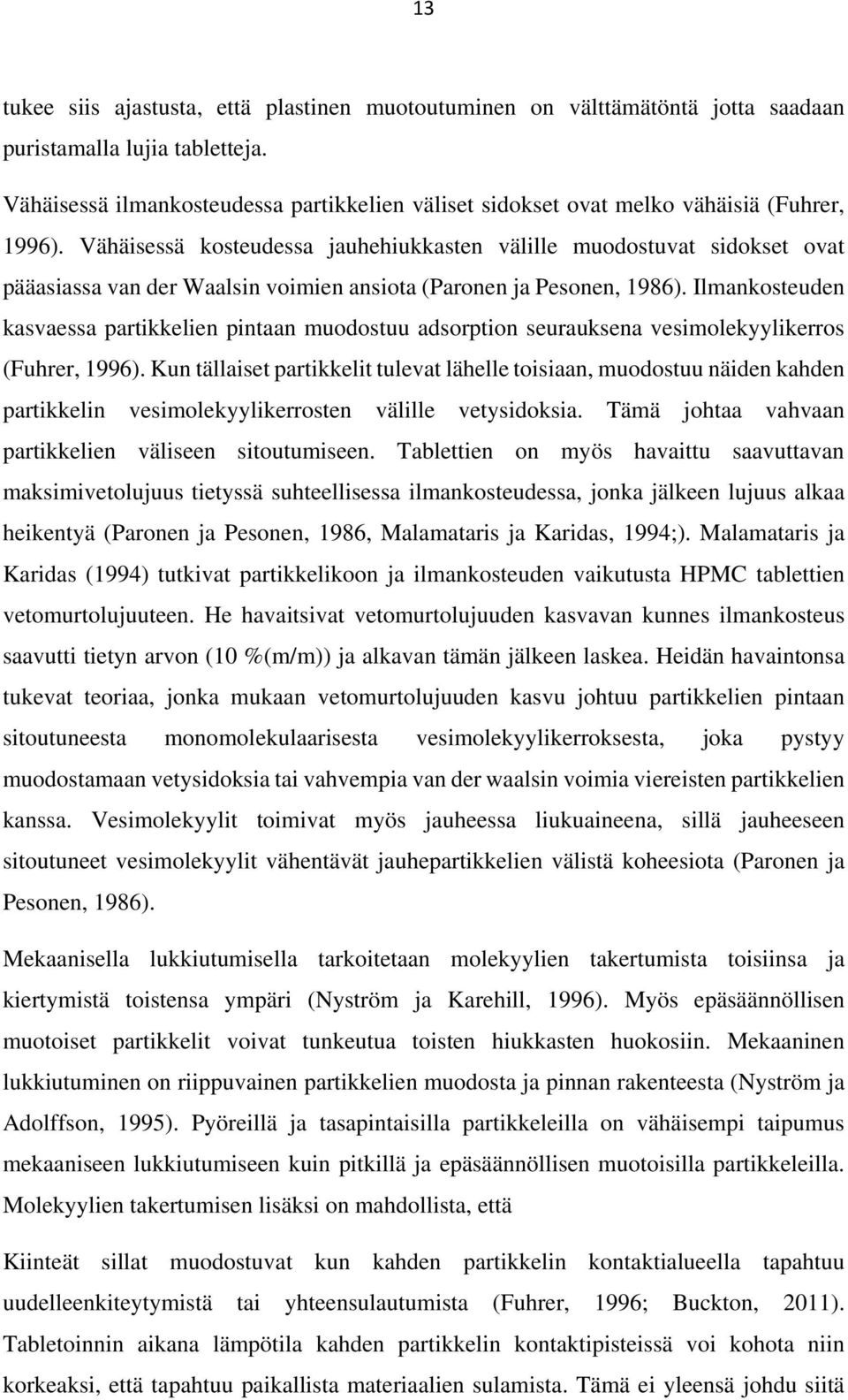 Vähäisessä kosteudessa jauhehiukkasten välille muodostuvat sidokset ovat pääasiassa van der Waalsin voimien ansiota (Paronen ja Pesonen, 1986).