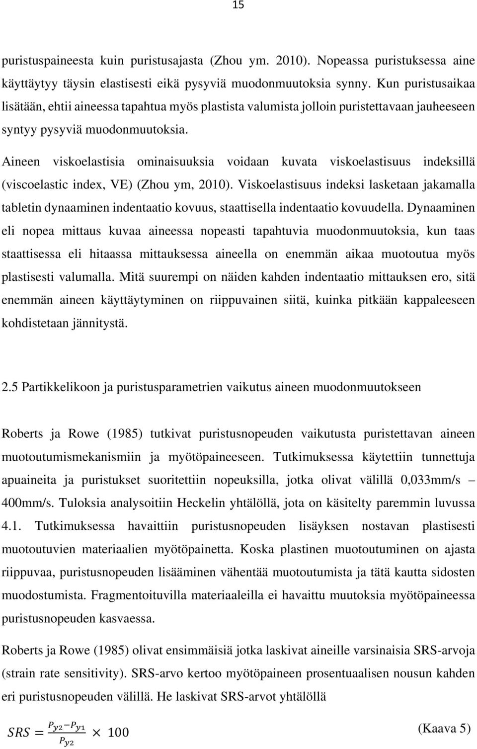 Aineen viskoelastisia ominaisuuksia voidaan kuvata viskoelastisuus indeksillä (viscoelastic index, VE) (Zhou ym, 2010).