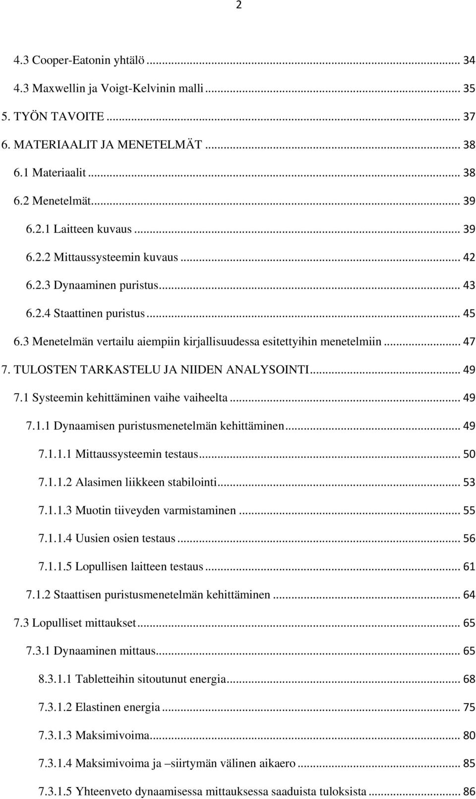 TULOSTEN TARKASTELU JA NIIDEN ANALYSOINTI... 49 7.1 Systeemin kehittäminen vaihe vaiheelta... 49 7.1.1 Dynaamisen puristusmenetelmän kehittäminen... 49 7.1.1.1 Mittaussysteemin testaus... 50 7.1.1.2 Alasimen liikkeen stabilointi.