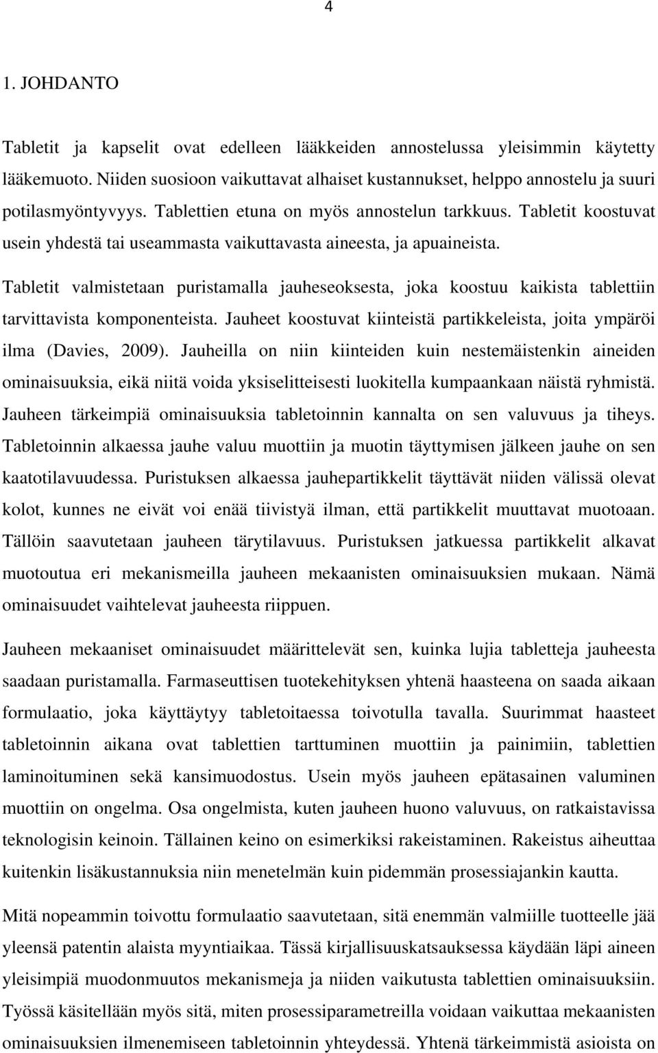 Tabletit valmistetaan puristamalla jauheseoksesta, joka koostuu kaikista tablettiin tarvittavista komponenteista. Jauheet koostuvat kiinteistä partikkeleista, joita ympäröi ilma (Davies, 2009).