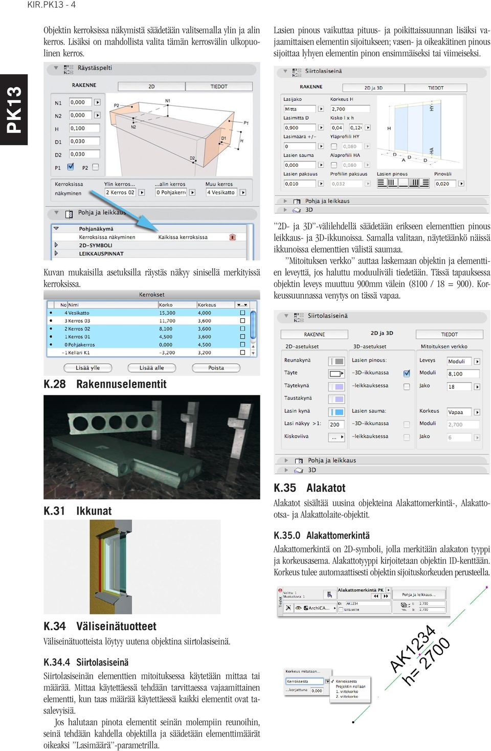 Kuvan mukaisilla asetuksilla räystäs näkyy sinisellä merkityissä kerroksissa. 2D- ja 3D -välilehdellä säädetään erikseen elementtien pinous leikkaus- ja 3D-ikkunoissa.