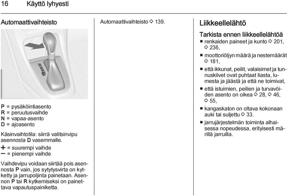 Asennon P tai R kytkemiseksi on painettava vapautuspainiketta. Automaattivaihteisto 3 139.