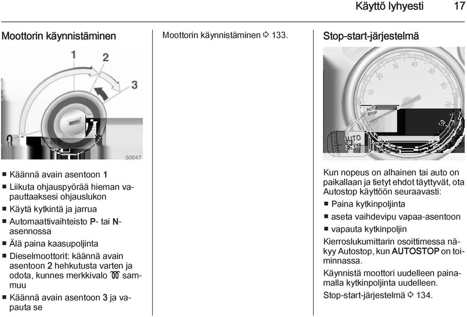 kaasupoljinta Dieselmoottorit: käännä avain asentoon 2 hehkutusta varten ja odota, kunnes merkkivalo!