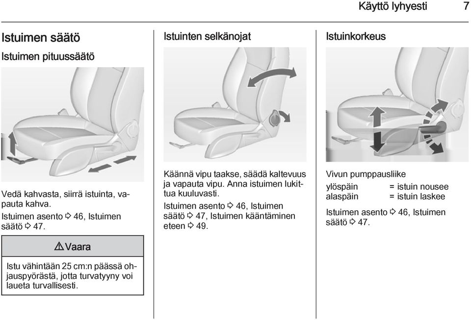 9 Vaara Istu vähintään 25 cm:n päässä ohjauspyörästä, jotta turvatyyny voi laueta turvallisesti.