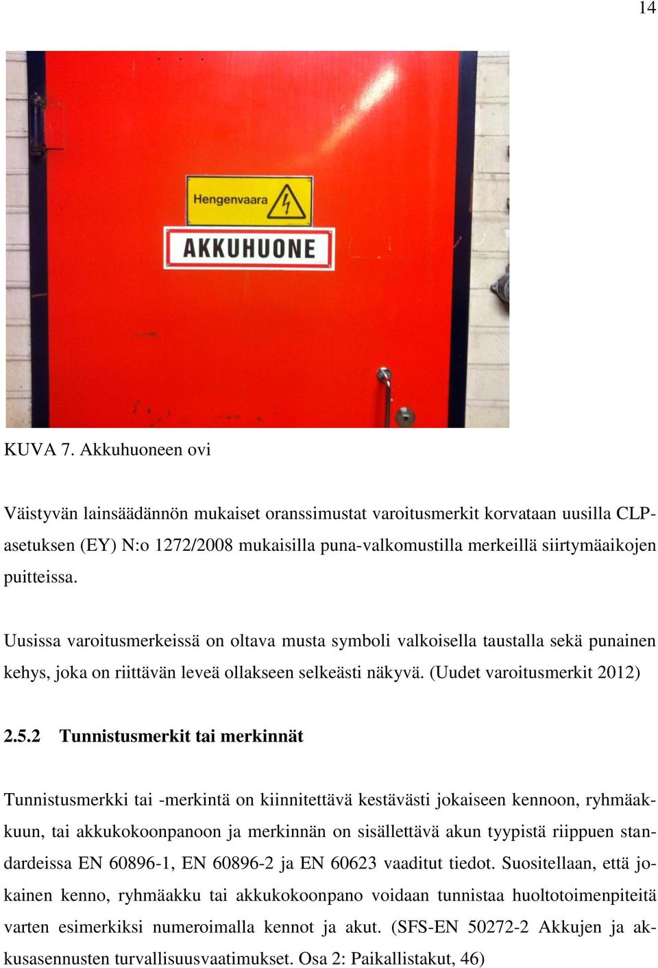 Uusissa varoitusmerkeissä on oltava musta symboli valkoisella taustalla sekä punainen kehys, joka on riittävän leveä ollakseen selkeästi näkyvä. (Uudet varoitusmerkit 2012) 2.5.