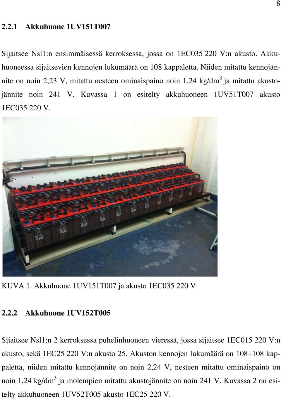 Akkuhuone 1UV151T007 ja akusto 1EC035 220 V 2.2.2 Akkuhuone 1UV152T005 Sijaitsee Nsl1:n 2 kerroksessa puhelinhuoneen vieressä, jossa sijaitsee 1EC015 220 V:n akusto, sekä 1EC25 220 V:n akusto 25.