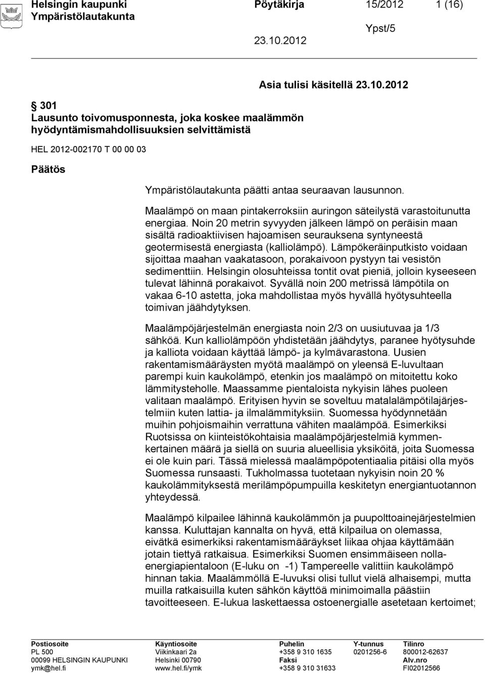 Noin 20 metrin syvyyden jälkeen lämpö on peräisin maan sisältä radioaktiivisen hajoamisen seurauksena syntyneestä geotermisestä energiasta (kalliolämpö).