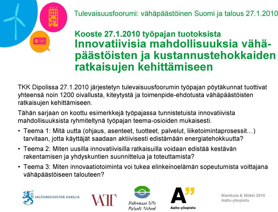 Tähän sarjaan on koottu esimerkkejä työpajassa tunnistetuista innovatiivista mahdollisuuksista ryhmiteltynä työpajan teema-osioiden mukaisesti.