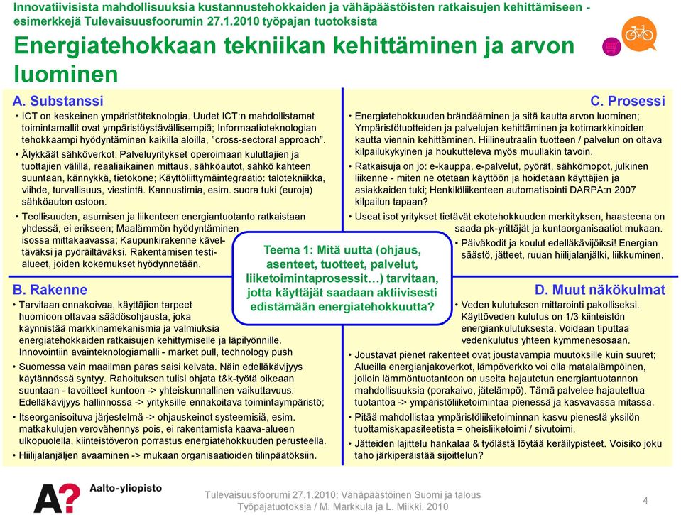 Älykkäät sähköverkot: Palveluyritykset operoimaan kuluttajien ja tuottajien välillä, reaaliaikainen mittaus, sähköautot, sähkö kahteen suuntaan, kännykkä, tietokone; Käyttöliittymäintegraatio: