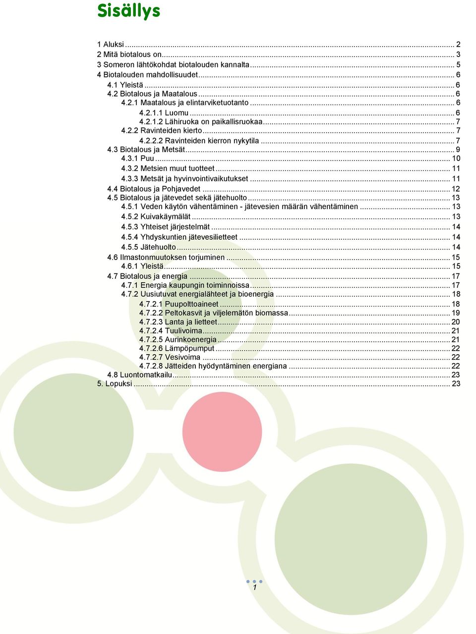 .. 11 4.3.3 Metsät ja hyvinvointivaikutukset... 11 4.4 Biotalous ja Pohjavedet... 12 4.5 Biotalous ja jätevedet sekä jätehuolto... 13 4.5.1 Veden käytön vähentäminen - jätevesien määrän vähentäminen.