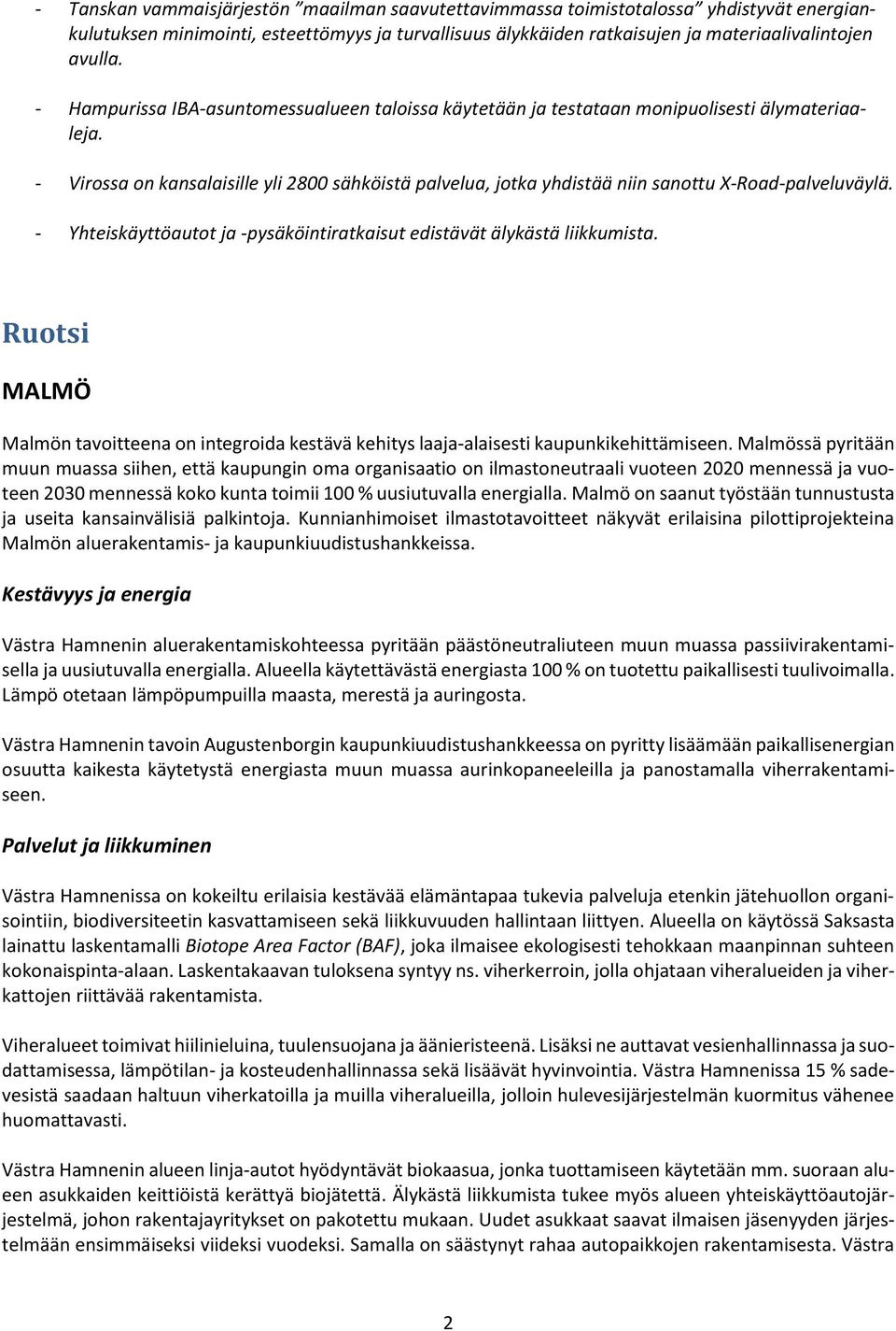 - Virossa on kansalaisille yli 2800 sähköistä palvelua, jotka yhdistää niin sanottu X-Road-palveluväylä. - Yhteiskäyttöautot ja -pysäköintiratkaisut edistävät älykästä liikkumista.