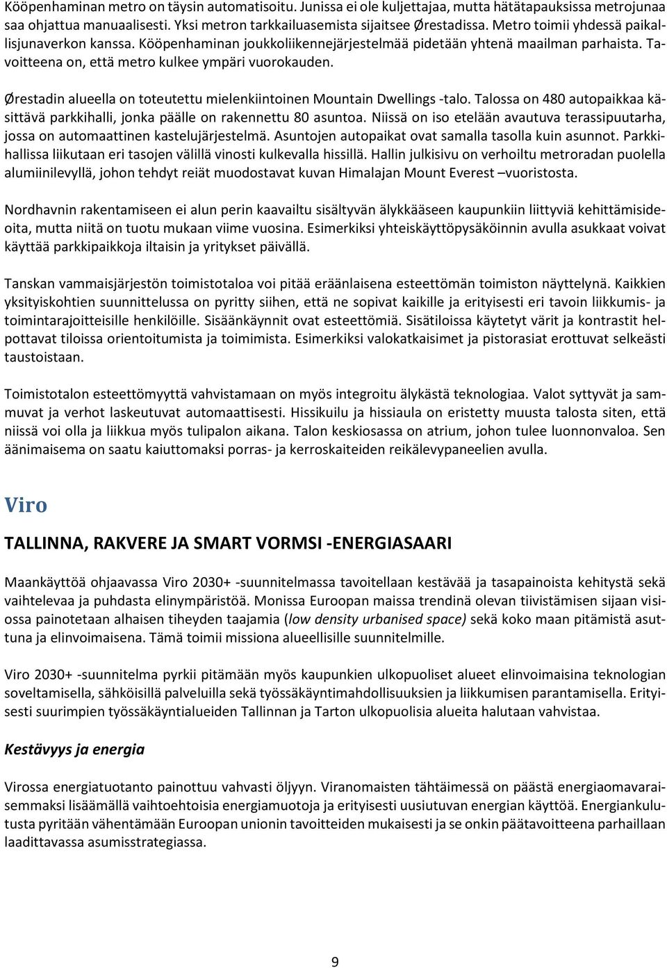 Ørestadin alueella on toteutettu mielenkiintoinen Mountain Dwellings -talo. Talossa on 480 autopaikkaa käsittävä parkkihalli, jonka päälle on rakennettu 80 asuntoa.