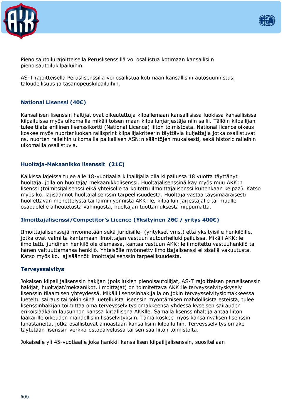 National Lisenssi (40 ) Kansallisen lisenssin haltijat ovat oikeutettuja kilpailemaan kansallisissa luokissa kansallisissa kilpailuissa myös ulkomailla mikäli toisen maan kilpailunjärjestäjä niin