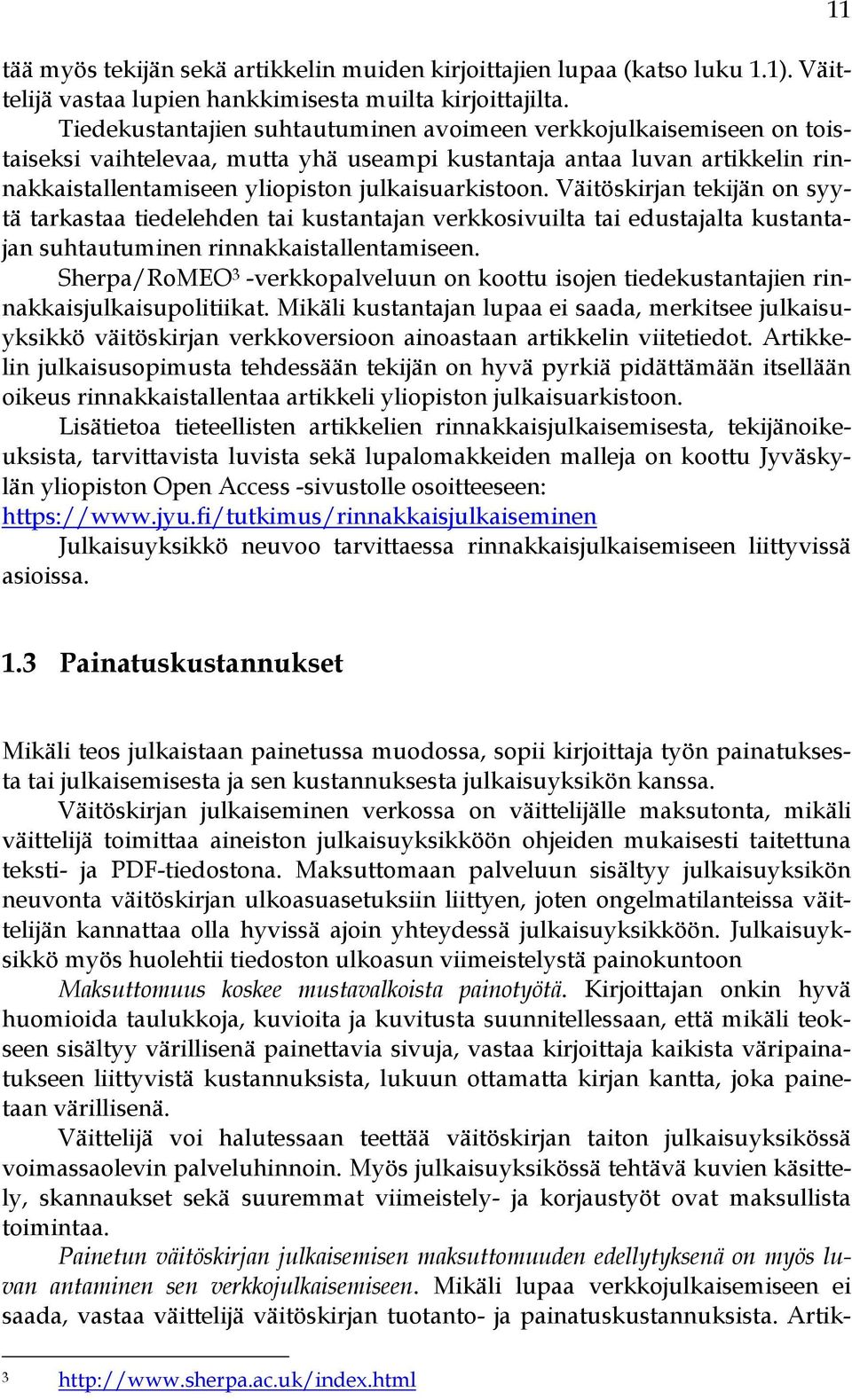 Väitöskirjan tekijän on syytä tarkastaa tiedelehden tai kustantajan verkkosivuilta tai edustajalta kustantajan suhtautuminen rinnakkaistallentamiseen.