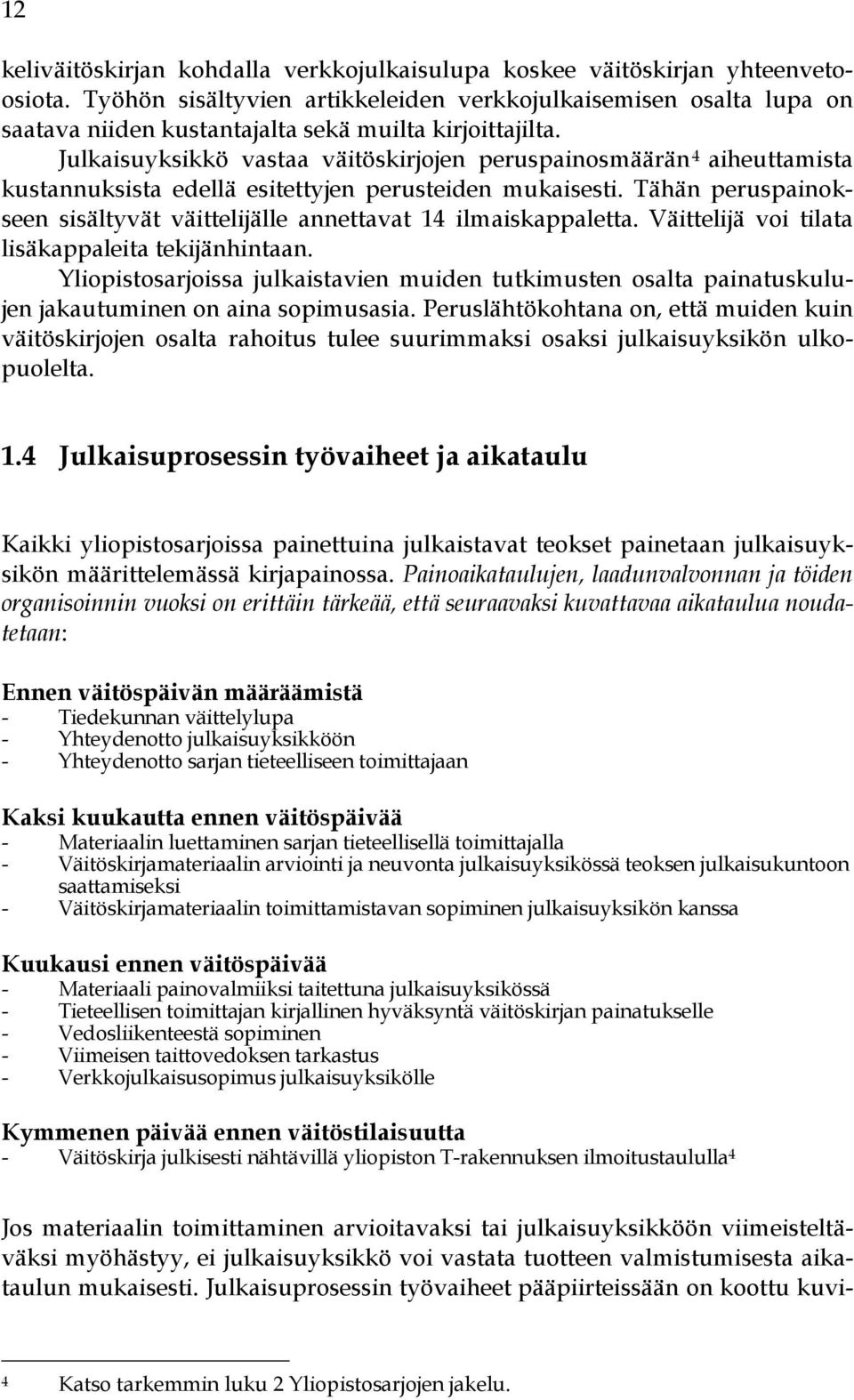 Julkaisuyksikkö vastaa väitöskirjojen peruspainosmäärän 4 aiheuttamista kustannuksista edellä esitettyjen perusteiden mukaisesti.