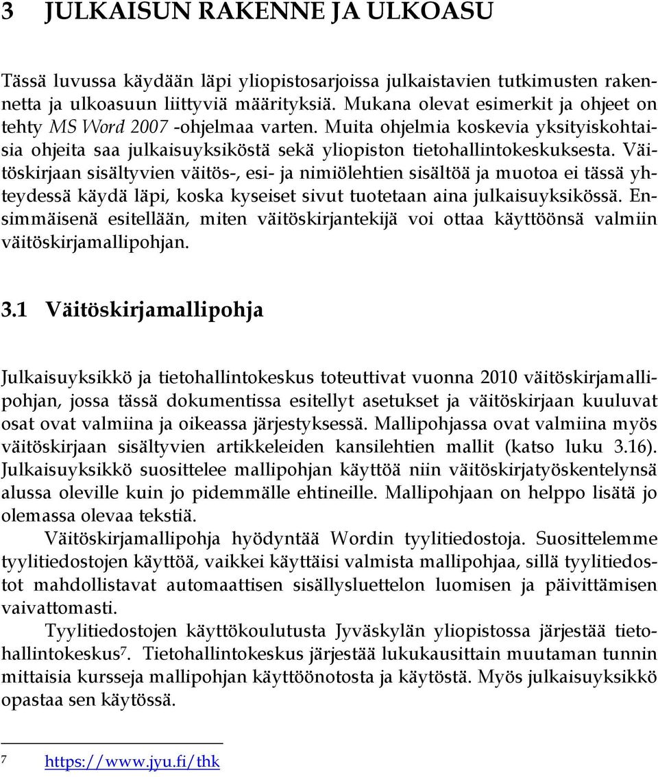 Väitöskirjaan sisältyvien väitös-, esi- ja nimiölehtien sisältöä ja muotoa ei tässä yhteydessä käydä läpi, koska kyseiset sivut tuotetaan aina julkaisuyksikössä.