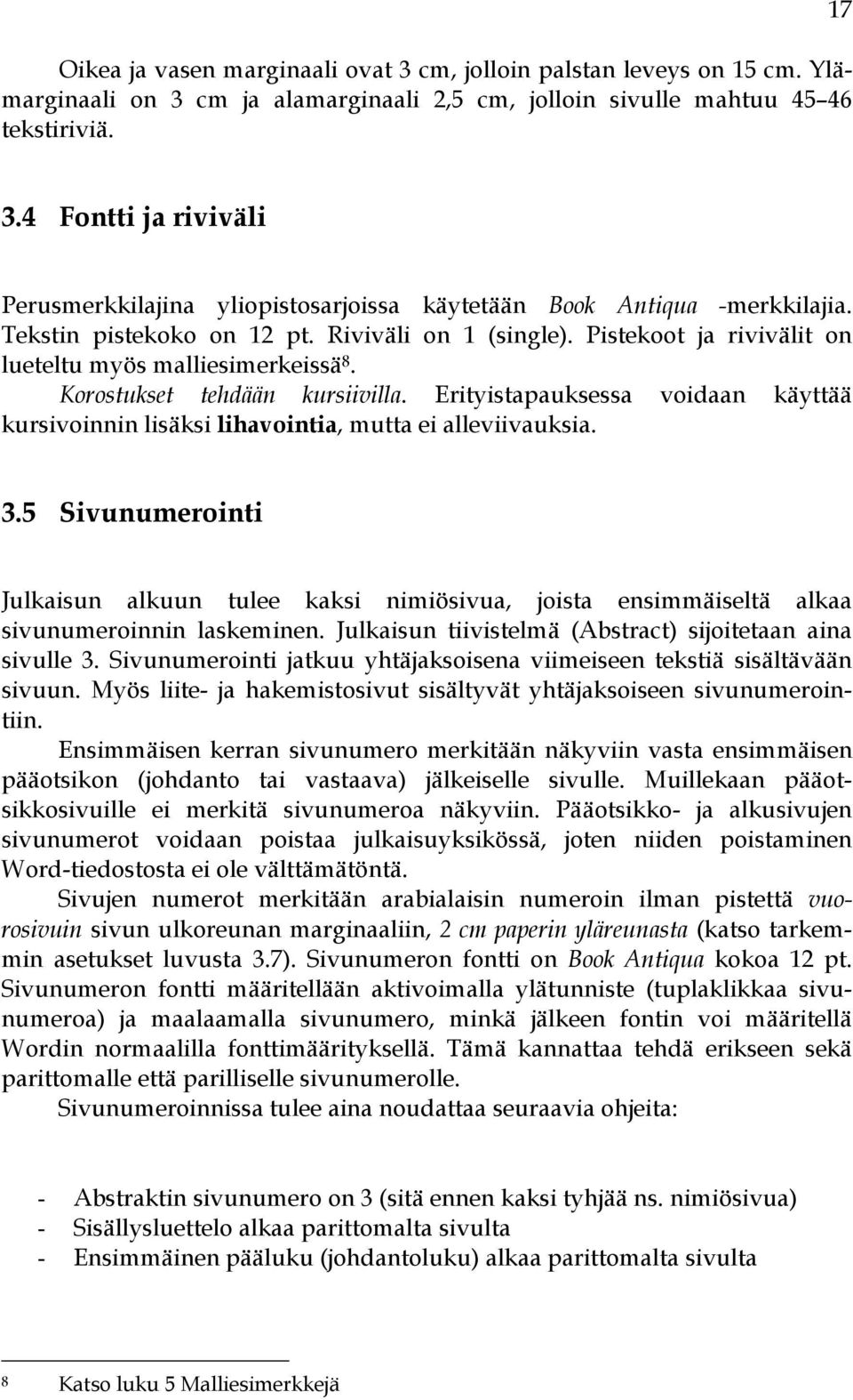 Pistekoot ja rivivälit on lueteltu myös malliesimerkeissä 8. Korostukset tehdään kursiivilla. Erityistapauksessa voidaan käyttää kursivoinnin lisäksi lihavointia, mutta ei alleviivauksia. 3.